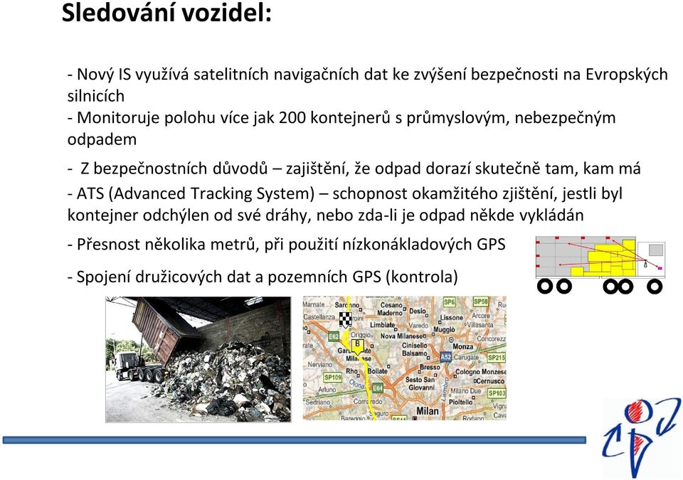 tam, kam má - ATS (Advanced Tracking System) schopnost okamžitého zjištění, jestli byl kontejner odchýlen od své dráhy, nebo