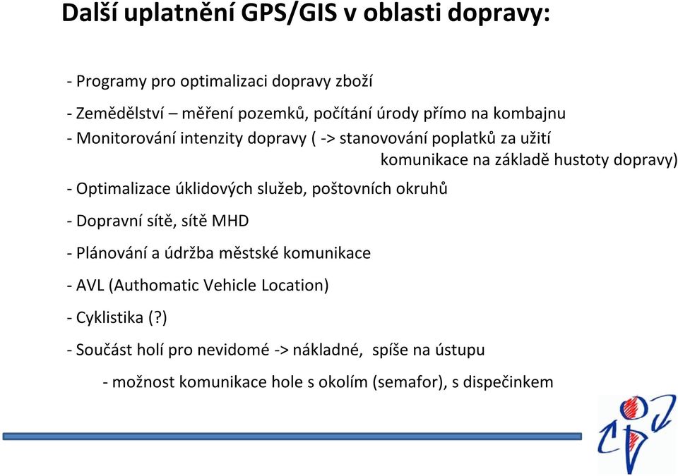 úklidových služeb, poštovních okruhů - Dopravní sítě, sítě MHD - Plánování a údržba městské komunikace - AVL (Authomatic Vehicle