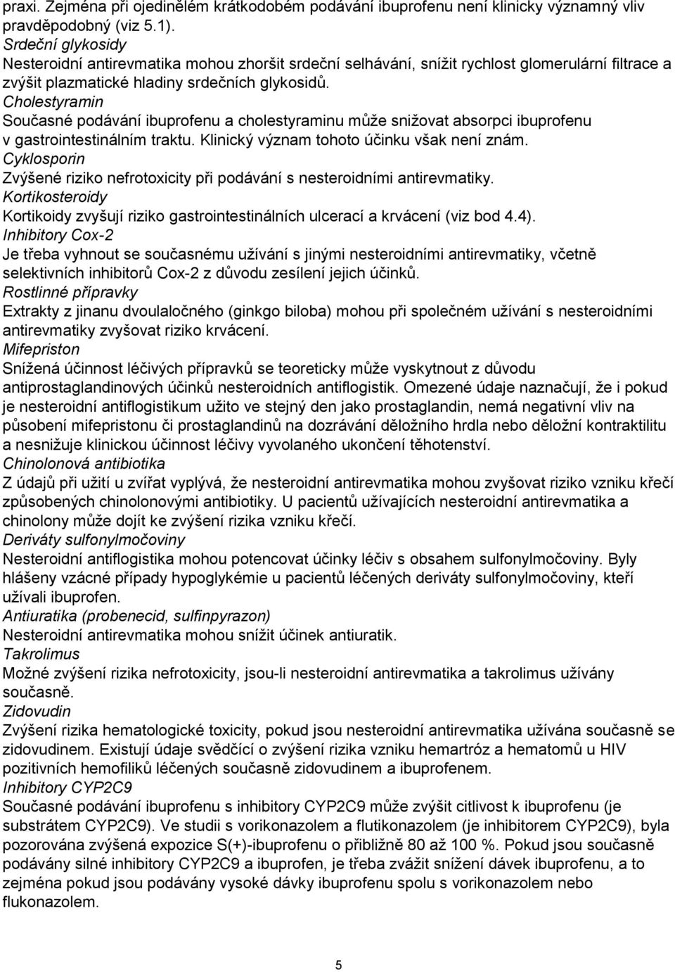 Cholestyramin Současné podávání ibuprofenu a cholestyraminu může snižovat absorpci ibuprofenu v gastrointestinálním traktu. Klinický význam tohoto účinku však není znám.