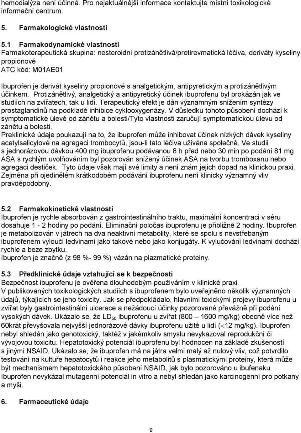 analgetickým, antipyretickým a protizánětlivým účinkem. Protizánětlivý, analgetický a antipyretický účinek ibuprofenu byl prokázán jak ve studiích na zvířatech, tak u lidí.