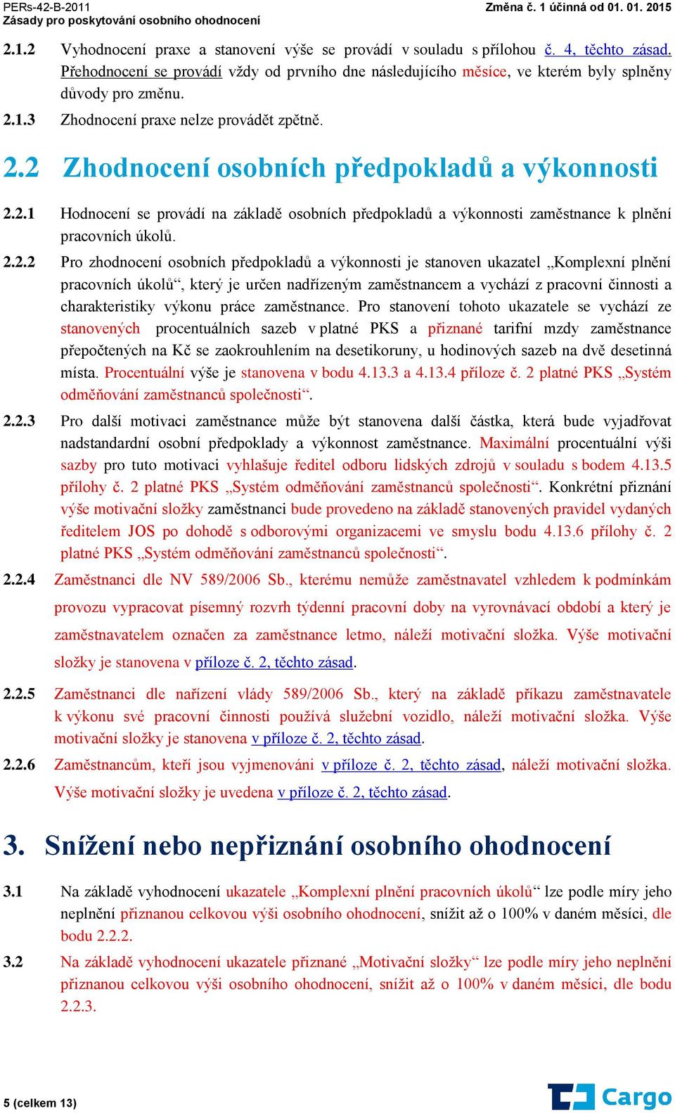 2.2.2 Pro zhodnocení osobních předpokladů a výkonnosti je stanoven ukazatel Komplexní plnění pracovních úkolů, který je určen nadřízeným zaměstnancem a vychází z pracovní činnosti a charakteristiky