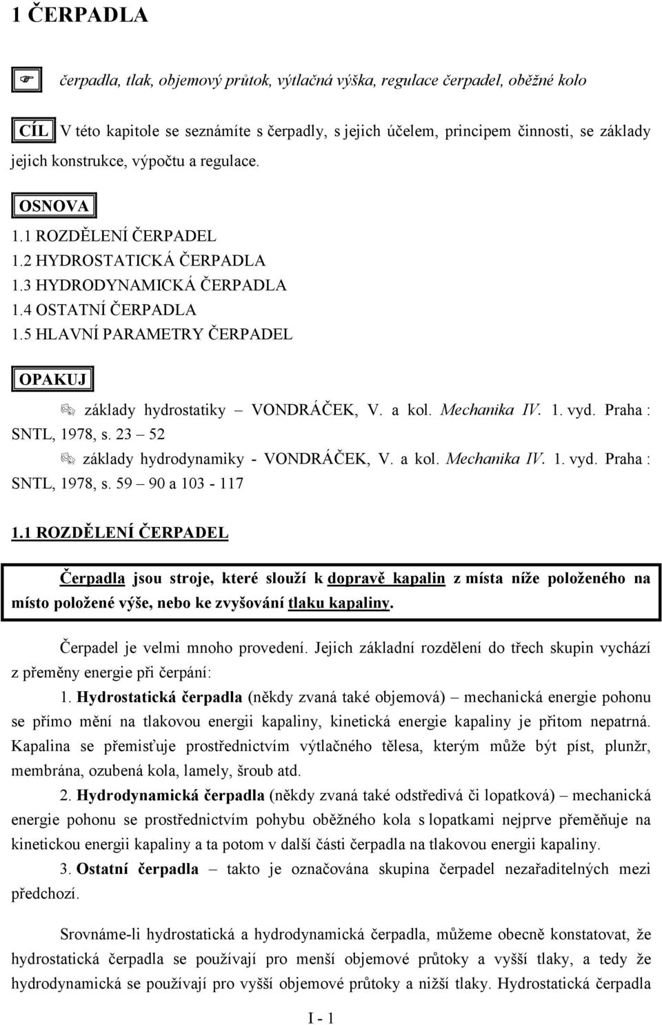 regulace. OSNOA 1.1 ROZDĚLENÍ ČERPADEL 1.2 HYDROSTATICKÁ ČERPADLA 1.3 HYDRODYNAMICKÁ ČERPADLA 1.4 OSTATNÍ ČERPADLA 1.5 HLANÍ PARAMETRY ČERPADEL OPAKUJ! základy hydrostatiky ONDRÁČEK,. a kol.