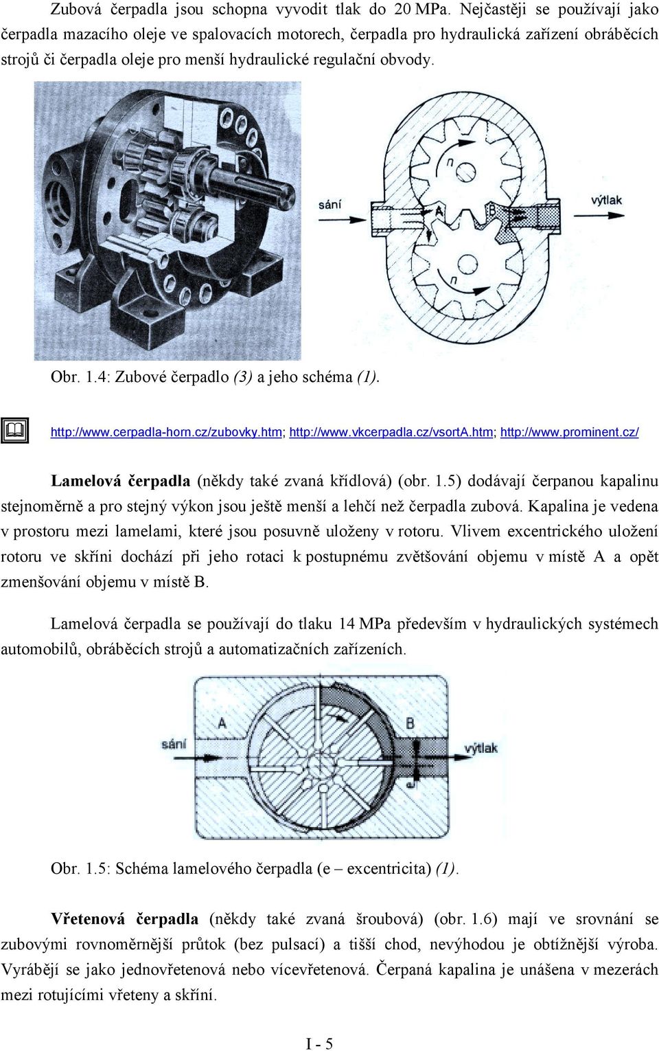 4: Zuboé čerpadlo (3) a jeho schéma (1). " http://www.cerpadla-horn.cz/zuboky.htm; http://www.kcerpadla.cz/sorta.htm; http://www.prominent.cz/ Lameloá čerpadla (někdy také zaná křídloá) (obr. 1.