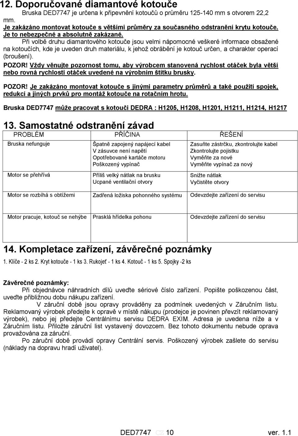 Při volbě druhu diamantového kotouče jsou velmi nápomocné veškeré informace obsažené na kotoučích, kde je uveden druh materiálu, k jehož obrábění je kotouč určen, a charakter operací (broušení).