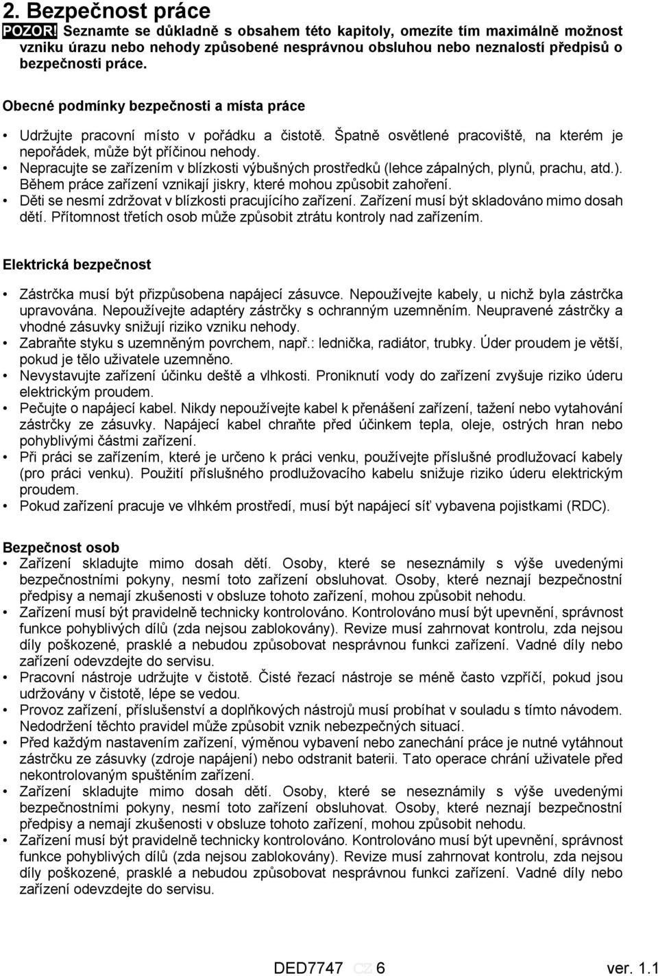 Obecné podmínky bezpečnosti a místa práce Udržujte pracovní místo v pořádku a čistotě. Špatně osvětlené pracoviště, na kterém je nepořádek, může být příčinou nehody.