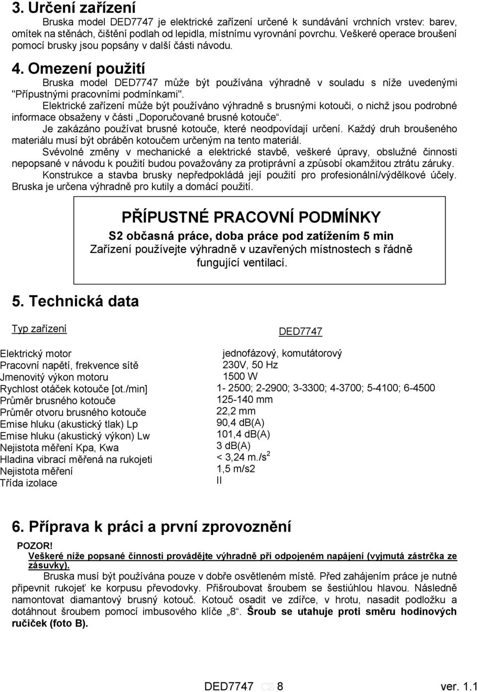 Omezení použití Bruska model DED7747 může být používána výhradně v souladu s níže uvedenými "Přípustnými pracovními podmínkami".