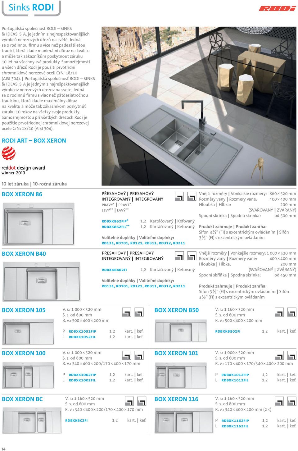 Samozřejmostí u všech dřezů Rodi je použití prvotřídní chromniklové nerezové oceli CrNi 18/10 (AISI 304). Portugalská spoločnosť RODI SINKS & IDEAS, S.