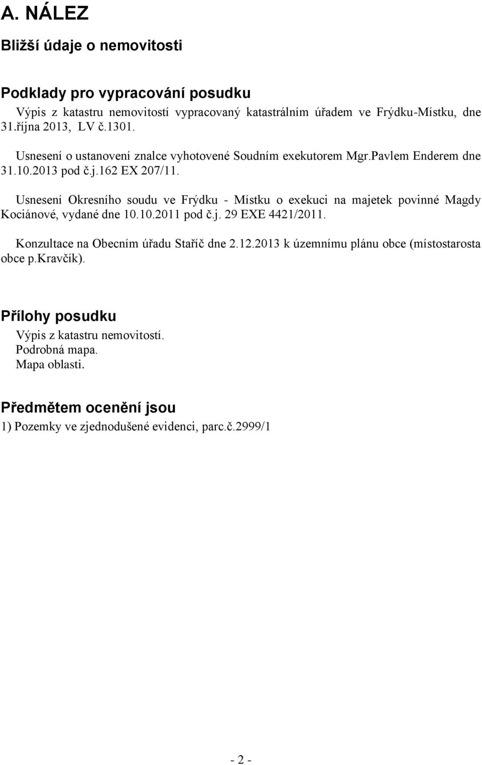 Usnesení Okresního soudu ve Frýdku - Místku o exekuci na majetek povinné Magdy Kociánové, vydané dne 10.10.2011 pod č.j. 29 EXE 4421/2011.