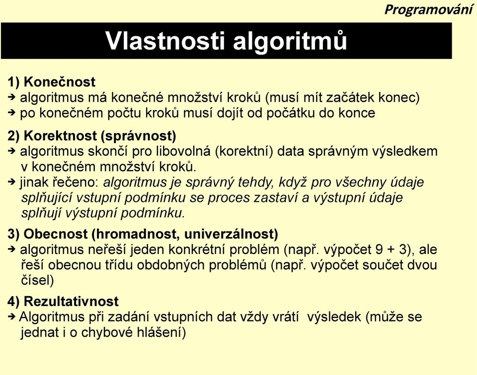 jinak řečeno: algoritmus je správný tehdy, když pro všechny údaje splňující vstupní podmínku se proces zastaví a výstupní údaje splňují výstupní podmínku.