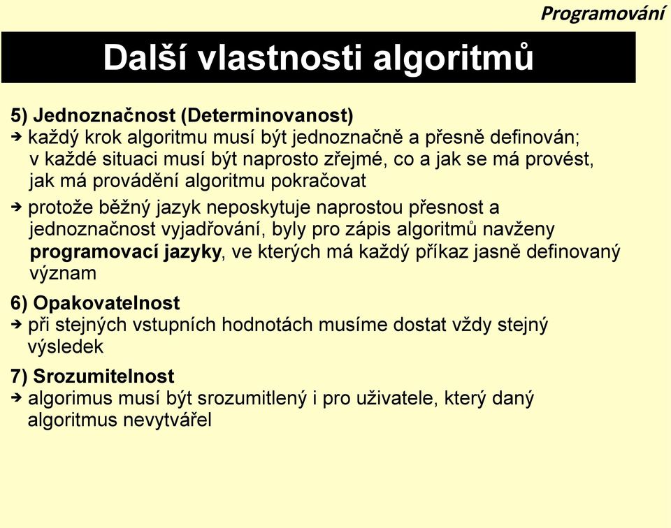 vyjadřování, byly pro zápis algoritmů navženy programovací jazyky, ve kterých má každý příkaz jasně definovaný význam 6) Opakovatelnost při stejných