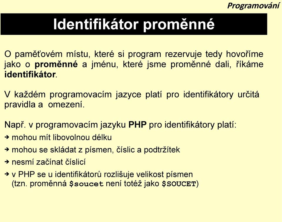 Např. v programovacím jazyku PHP pro identifikátory platí: mohou mít libovolnou délku mohou se skládat z písmen, číslic a