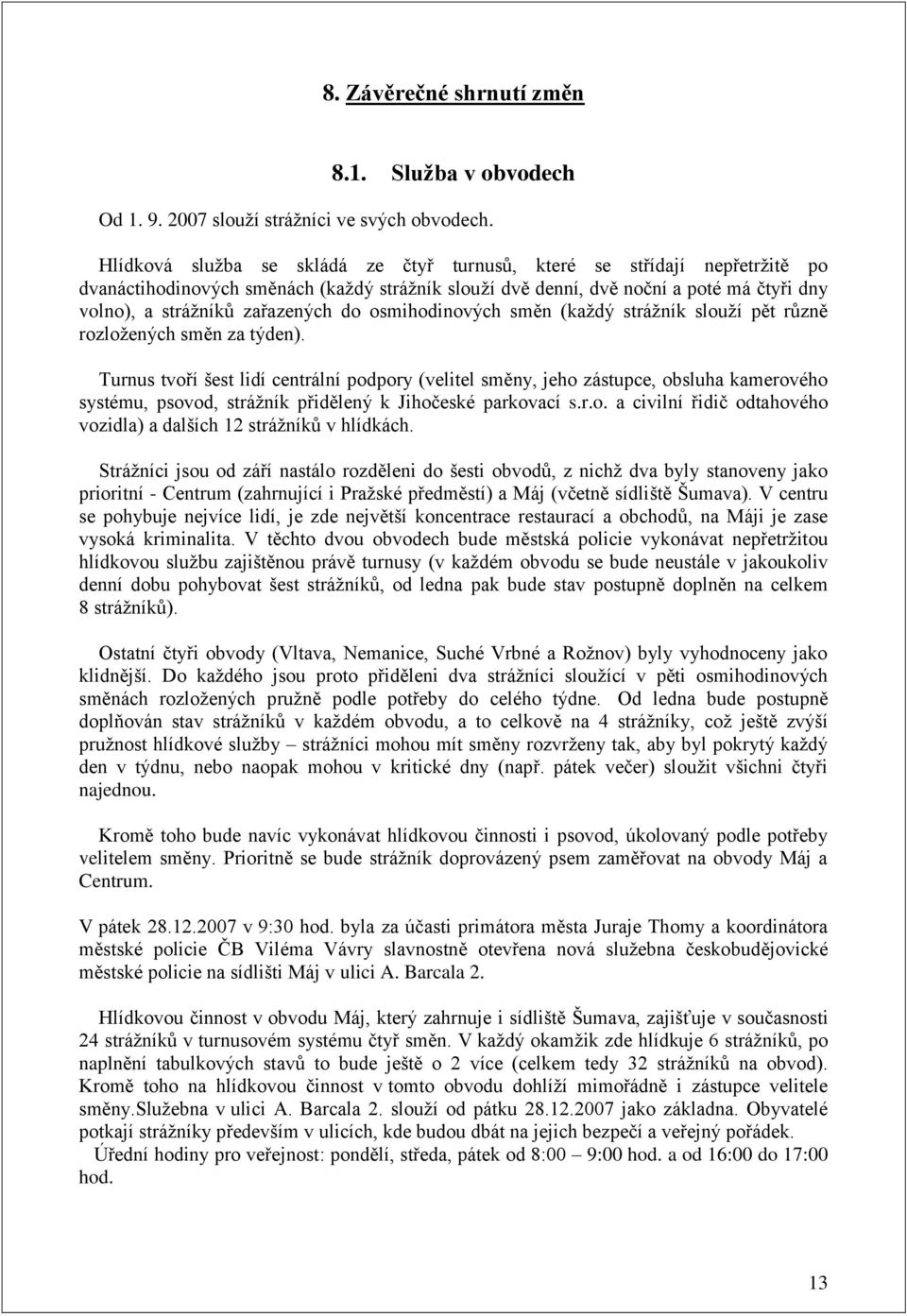 do osmihodinových směn (kaţdý stráţník slouţí pět různě rozloţených směn za týden).