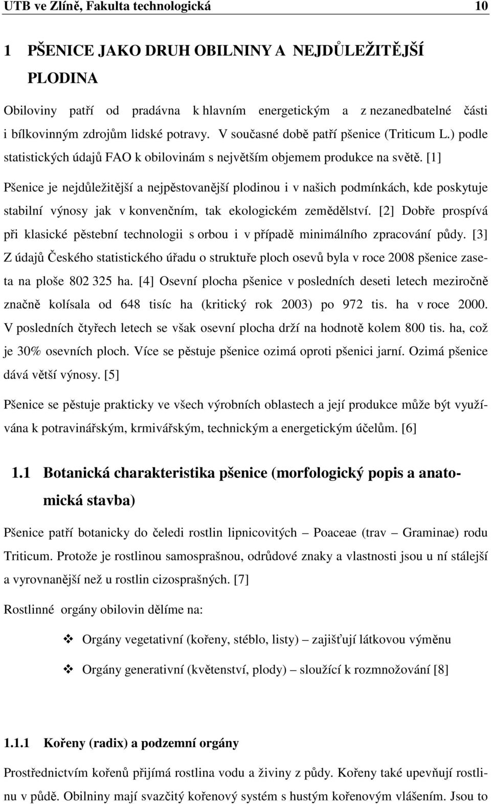 [1] Pšenice je nejdůležitější a nejpěstovanější plodinou i v našich podmínkách, kde poskytuje stabilní výnosy jak v konvenčním, tak ekologickém zemědělství.