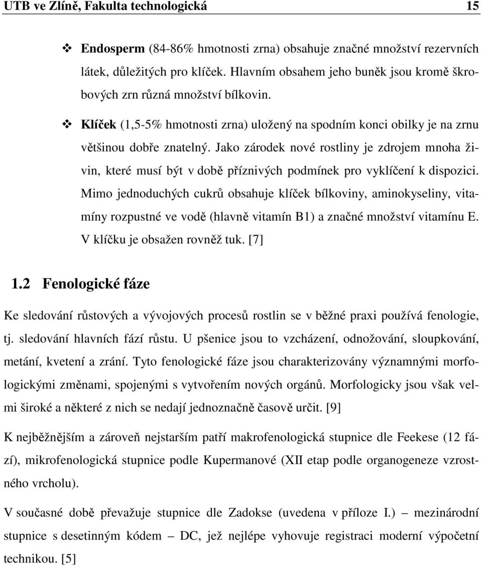 Jako zárodek nové rostliny je zdrojem mnoha živin, které musí být v době příznivých podmínek pro vyklíčení k dispozici.