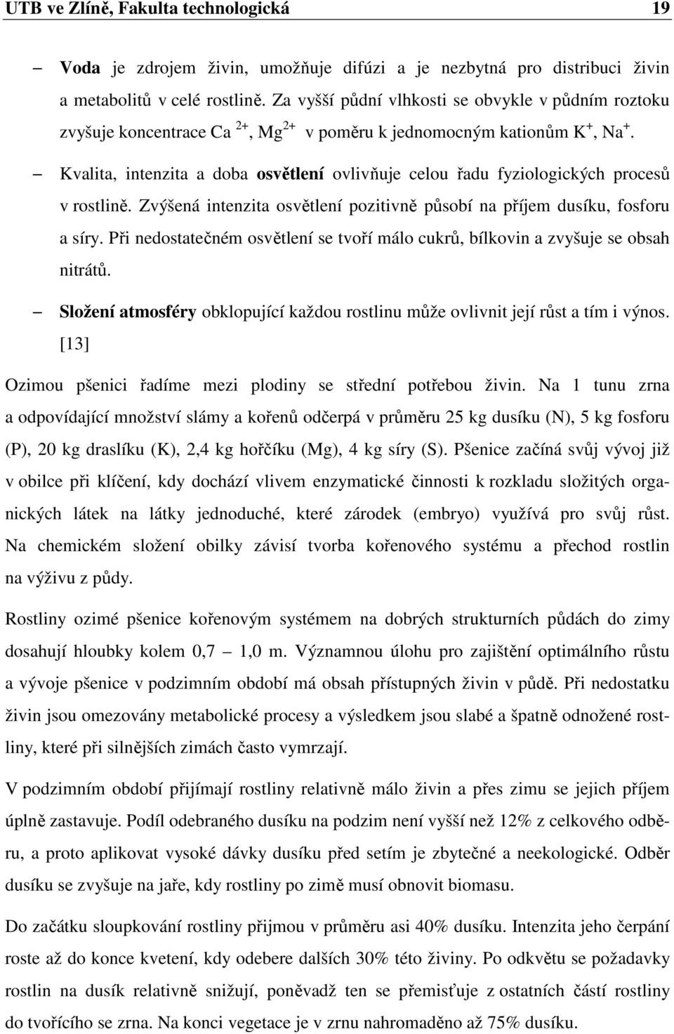 Kvalita, intenzita a doba osvětlení ovlivňuje celou řadu fyziologických procesů v rostlině. Zvýšená intenzita osvětlení pozitivně působí na příjem dusíku, fosforu a síry.