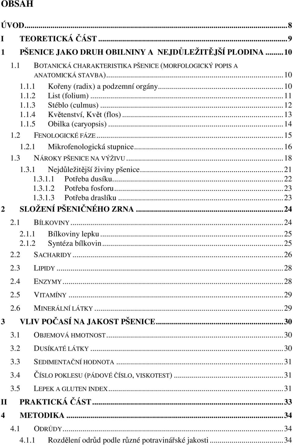 3 NÁROKY PŠENICE NA VÝŽIVU...18 1.3.1 Nejdůležitější živiny pšenice...21 1.3.1.1 Potřeba dusíku...22 1.3.1.2 Potřeba fosforu...23 1.3.1.3 Potřeba draslíku...23 2 SLOŽENÍ PŠENIČNÉHO ZRNA...24 2.