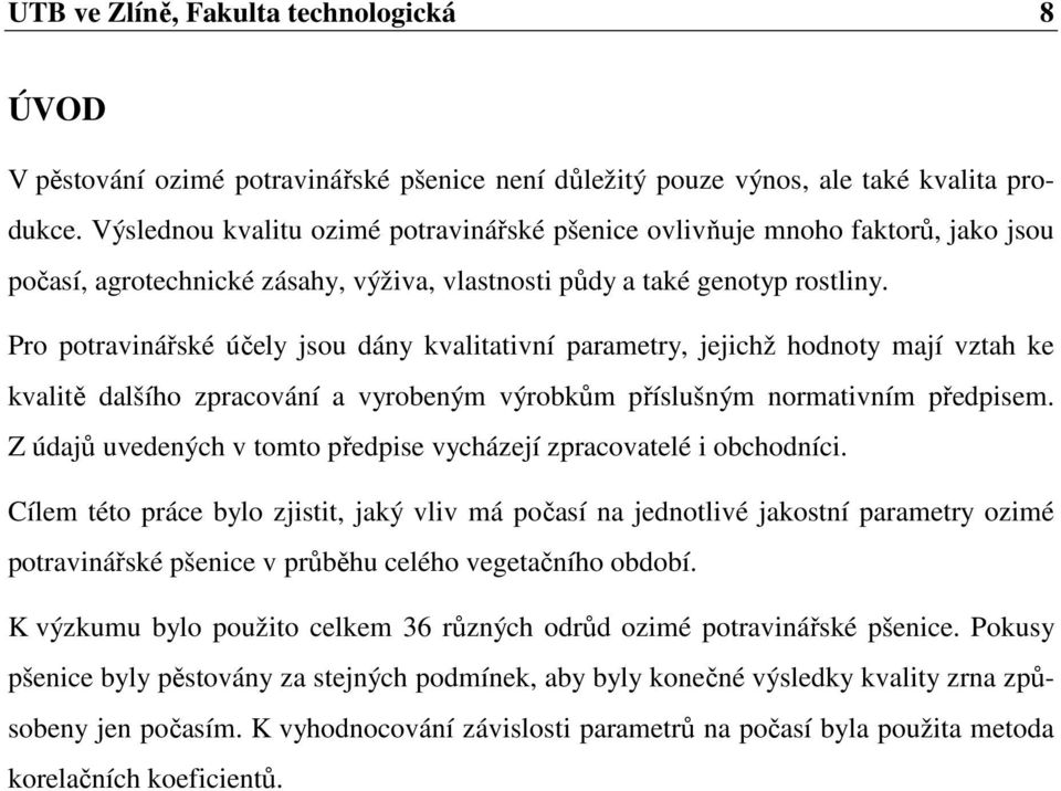 Pro potravinářské účely jsou dány kvalitativní parametry, jejichž hodnoty mají vztah ke kvalitě dalšího zpracování a vyrobeným výrobkům příslušným normativním předpisem.