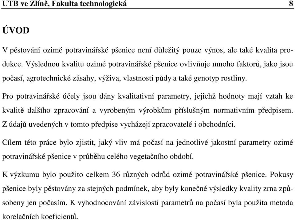 Pro potravinářské účely jsou dány kvalitativní parametry, jejichž hodnoty mají vztah ke kvalitě dalšího zpracování a vyrobeným výrobkům příslušným normativním předpisem.