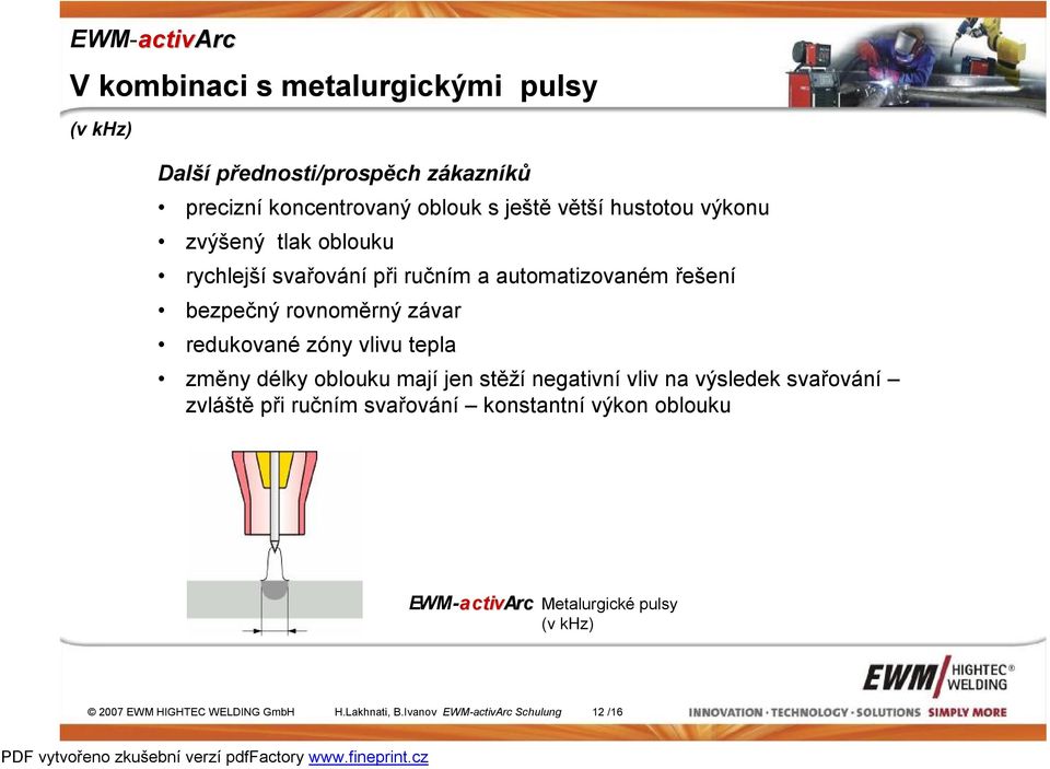 redukované zóny vlivu tepla změny délky oblouku mají jen stěží negativní vliv na výsledek svařování zvláště při ručním