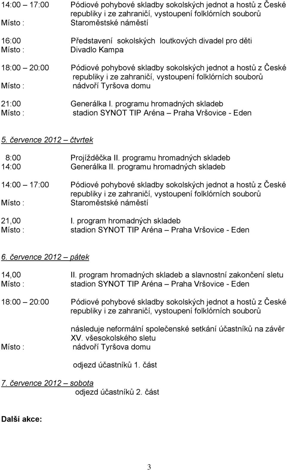 programu hromadných skladeb Staroměstské náměstí 21,00 I. program hromadných skladeb 6. července 2012 pátek 14,00 II.