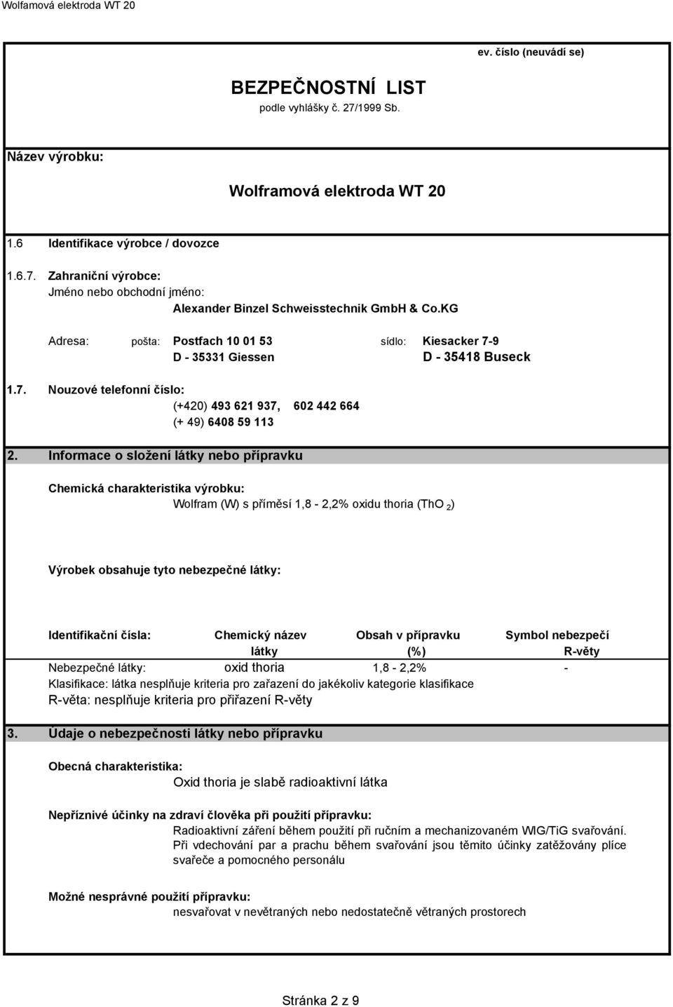 Informace o složení látky nebo přípravku Chemická charakteristika výrobku: Wolfram (W) s příměsí 1,8-2,2% oxidu thoria (ThO 2 ) Výrobek obsahuje tyto nebezpečné látky: Identifikační čísla: Chemický