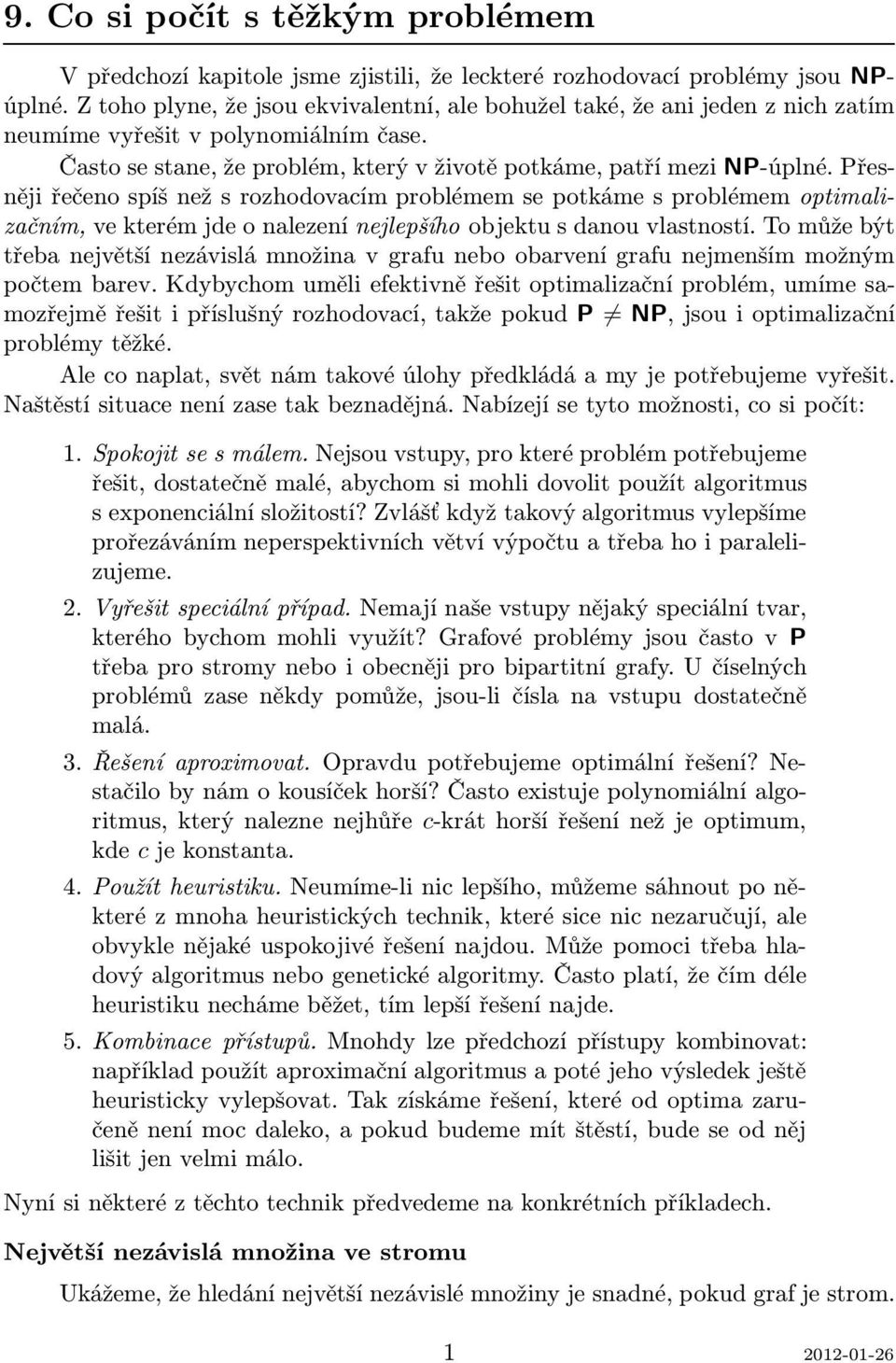 Přesněji řečeno spíš než s rozhodovacím problémem se potkáme s problémem optimalizačním, ve kterém jde o nalezení nejlepšího objektu s danou vlastností.