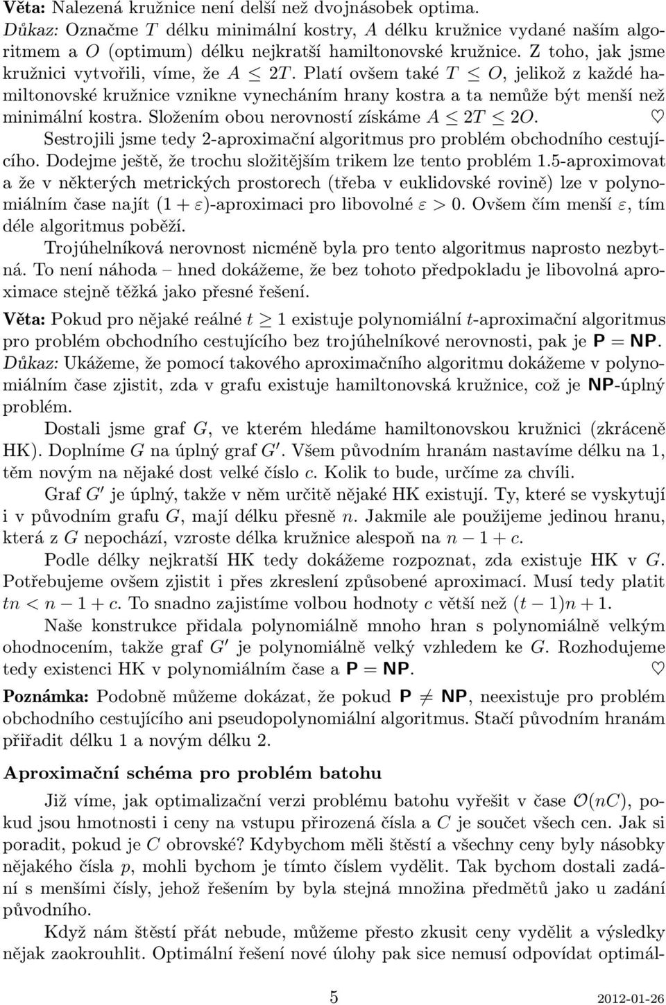 Složením obou nerovností získáme A 2T 2O. Sestrojili jsme tedy 2-aproximační algoritmus pro problém obchodního cestujícího. Dodejme ještě, že trochu složitějším trikem lze tento problém 1.