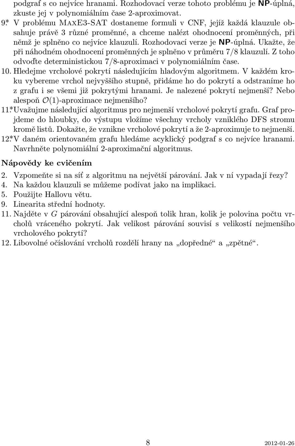 Rozhodovací verze je NP-úplná. Ukažte, že při náhodném ohodnocení proměnných je splněno v průměru 7/8 klauzulí. Z toho odvoďte deterministickou 7/8-aproximaci v polynomiálním čase. 10.