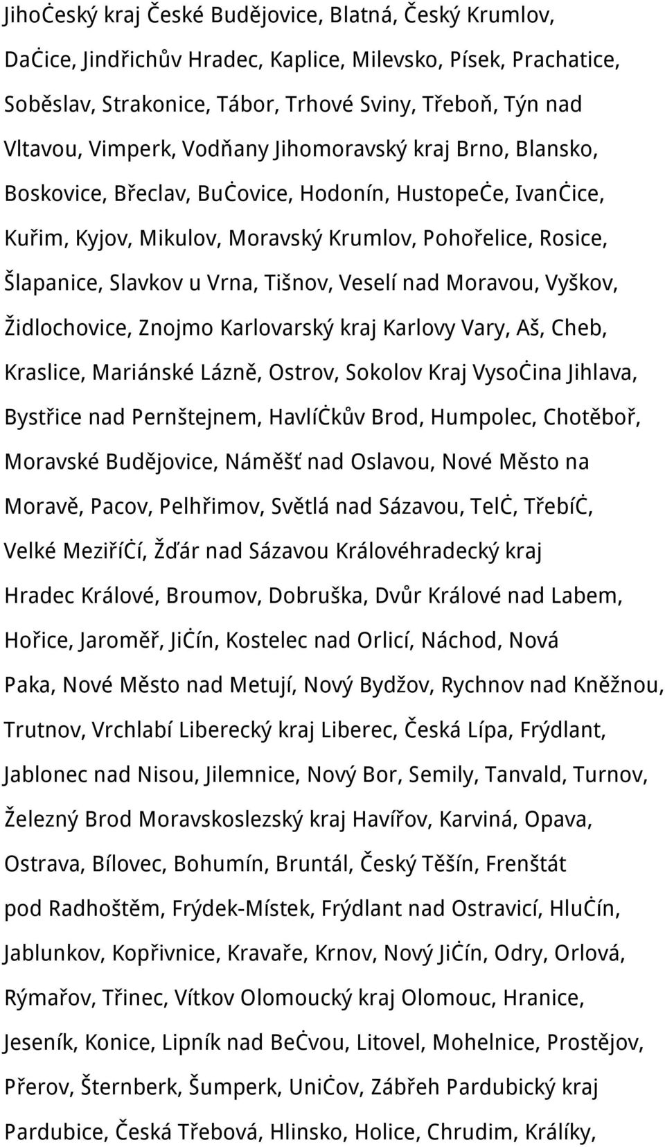 Veselí nad Moravou, Vyškov, Židlochovice, Znojmo Karlovarský kraj Karlovy Vary, Aš, Cheb, Kraslice, Mariánské Lázně, Ostrov, Sokolov Kraj Vysočina Jihlava, Bystřice nad Pernštejnem, Havlíčkův Brod,