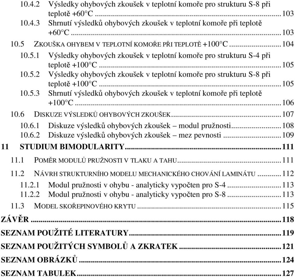 ..106 10.6 DISKUZE VÝSLEDKŮ OHYBOVÝCH ZKOUŠEK...107 10.6.1 Diskuze výsledků ohybových zkoušek modul pružnosti...108 10.6.2 Diskuze výsledků ohybových zkoušek mez pevnosti...109 11 STUDIUM BIMODULARITY.