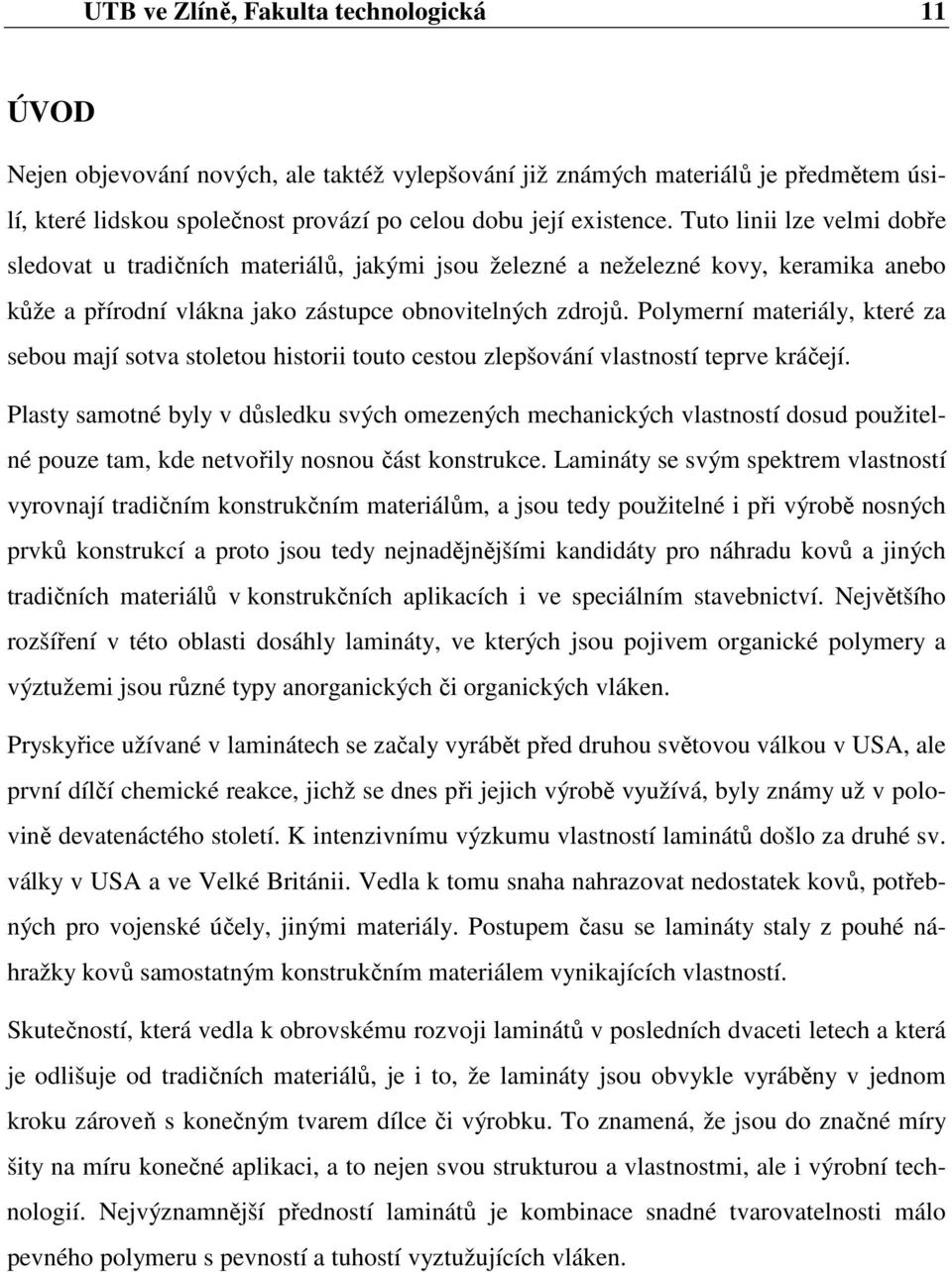 Polymerní materiály, které za sebou mají sotva stoletou historii touto cestou zlepšování vlastností teprve kráčejí.