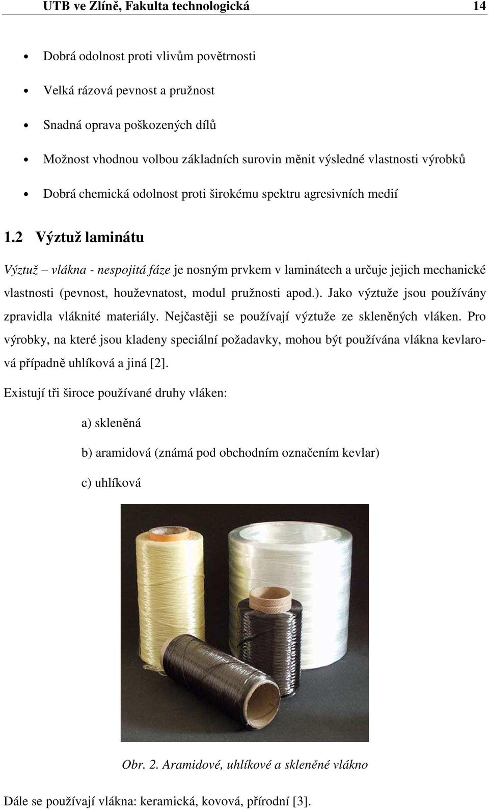 2 Výztuž laminátu Výztuž vlákna - nespojitá fáze je nosným prvkem v laminátech a určuje jejich mechanické vlastnosti (pevnost, houževnatost, modul pružnosti apod.).