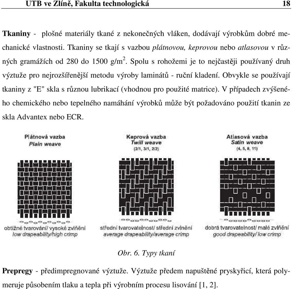 Spolu s rohožemi je to nejčastěji používaný druh výztuže pro nejrozšířenější metodu výroby laminátů - ruční kladení.