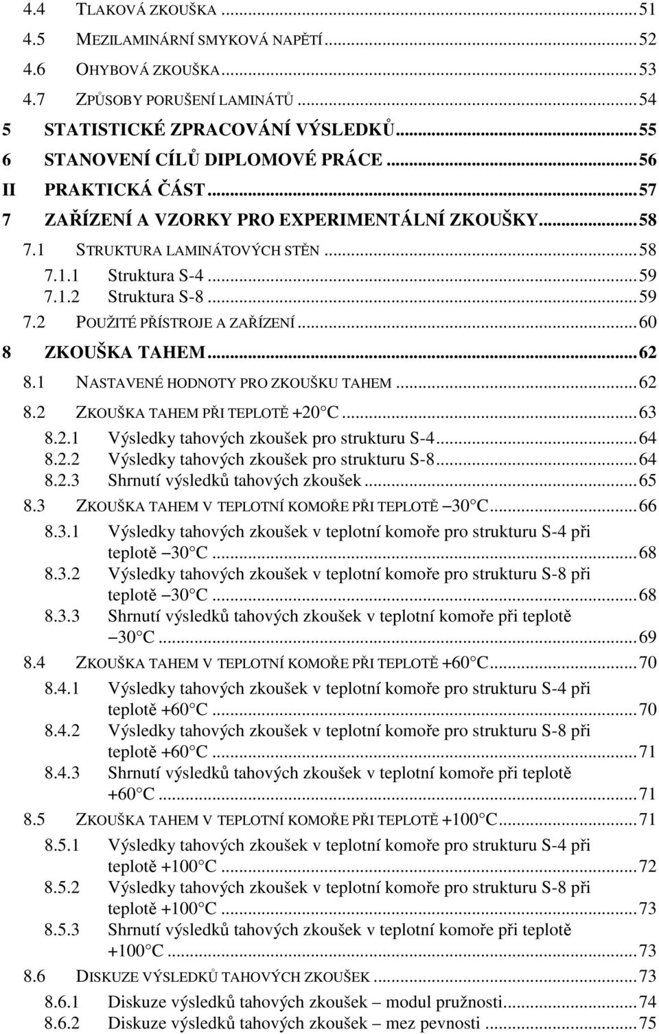 ..60 8 ZKOUŠKA TAHEM...62 8.1 NASTAVENÉ HODNOTY PRO ZKOUŠKU TAHEM...62 8.2 ZKOUŠKA TAHEM PŘI TEPLOTĚ +20 C...63 8.2.1 Výsledky tahových zkoušek pro strukturu S-4...64 8.2.2 Výsledky tahových zkoušek pro strukturu S-8.