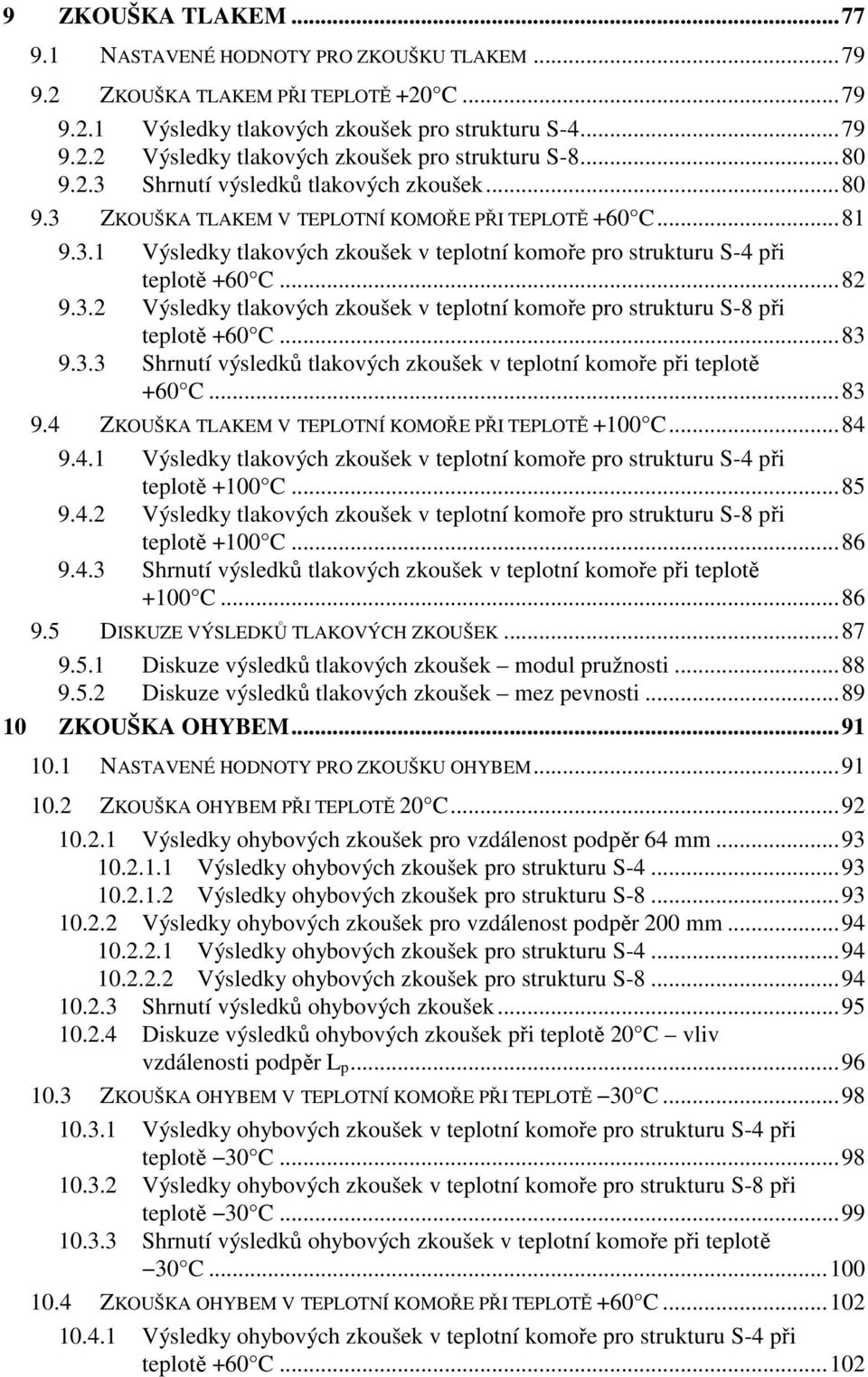 ..82 9.3.2 Výsledky tlakových zkoušek v teplotní komoře pro strukturu S-8 při teplotě +60 C...83 9.3.3 Shrnutí výsledků tlakových zkoušek v teplotní komoře při teplotě +60 C...83 9.4 ZKOUŠKA TLAKEM V TEPLOTNÍ KOMOŘE PŘI TEPLOTĚ +100 C.