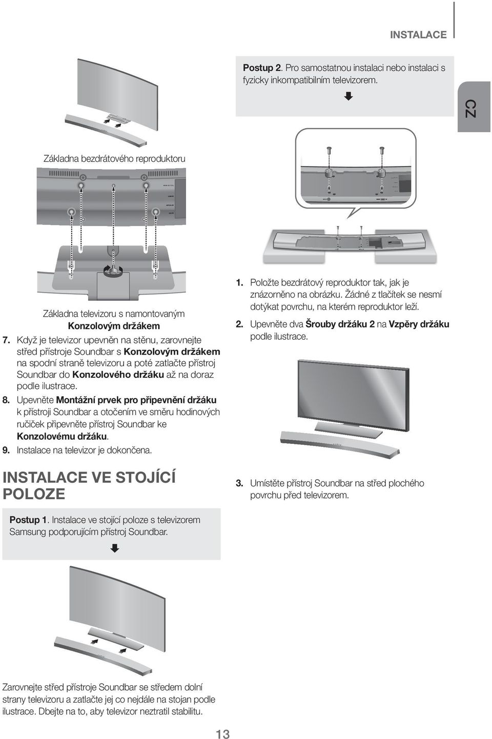 Když je televizor upevněn na stěnu, zarovnejte střed přístroje Soundbar s Konzolovým držákem na spodní straně televizoru a poté zatlačte přístroj Soundbar do Konzolového držáku až na doraz podle