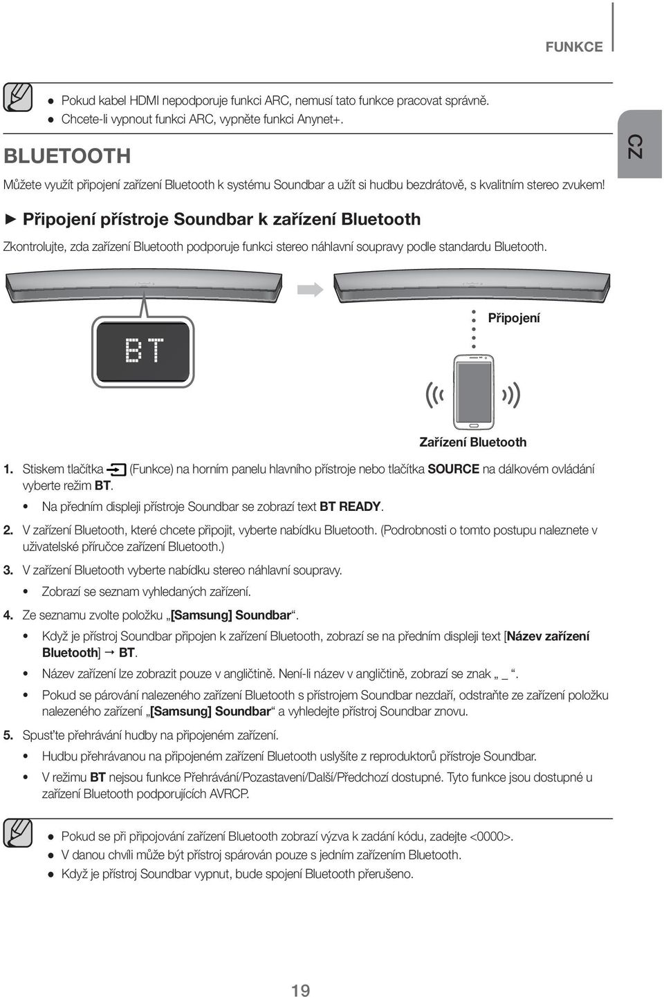 CZ + Připojení přístroje Soundbar k zařízení Bluetooth Zkontrolujte, zda zařízení Bluetooth podporuje funkci stereo náhlavní soupravy podle standardu Bluetooth. Připojení Zařízení Bluetooth 1.