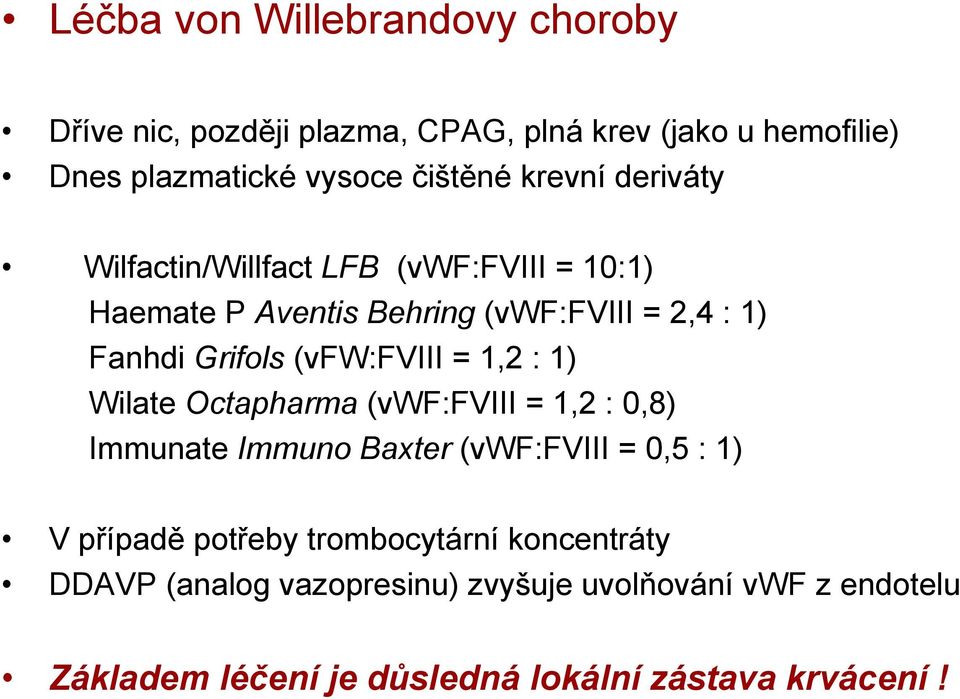 1) Wilate Ot Octapharma (vwf:fviii WFFVIII= 1,2 12: 0,8) 08) Immunate Immuno Baxter (vwf:fviii = 0,5 : 1) V případě potřeby