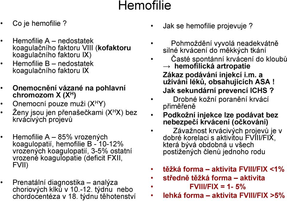 pouze muži (X H Y) Ženy jsou jen přenašečkami (X H X) bez krvácivých projevů Hemofilie A 85% vrozených koagulopatií, hemofilie B - 10-12% vrozených koagulopatií, 3-5% ostatní vrozené koagulopatie