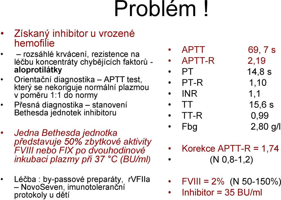 který se nekoriguje normální plazmou v poměru 1:1 do normy Přesná diagnostika stanovení Bethesda jednotek inhibitoru Jedna Bethesda jednotka představuje 50%