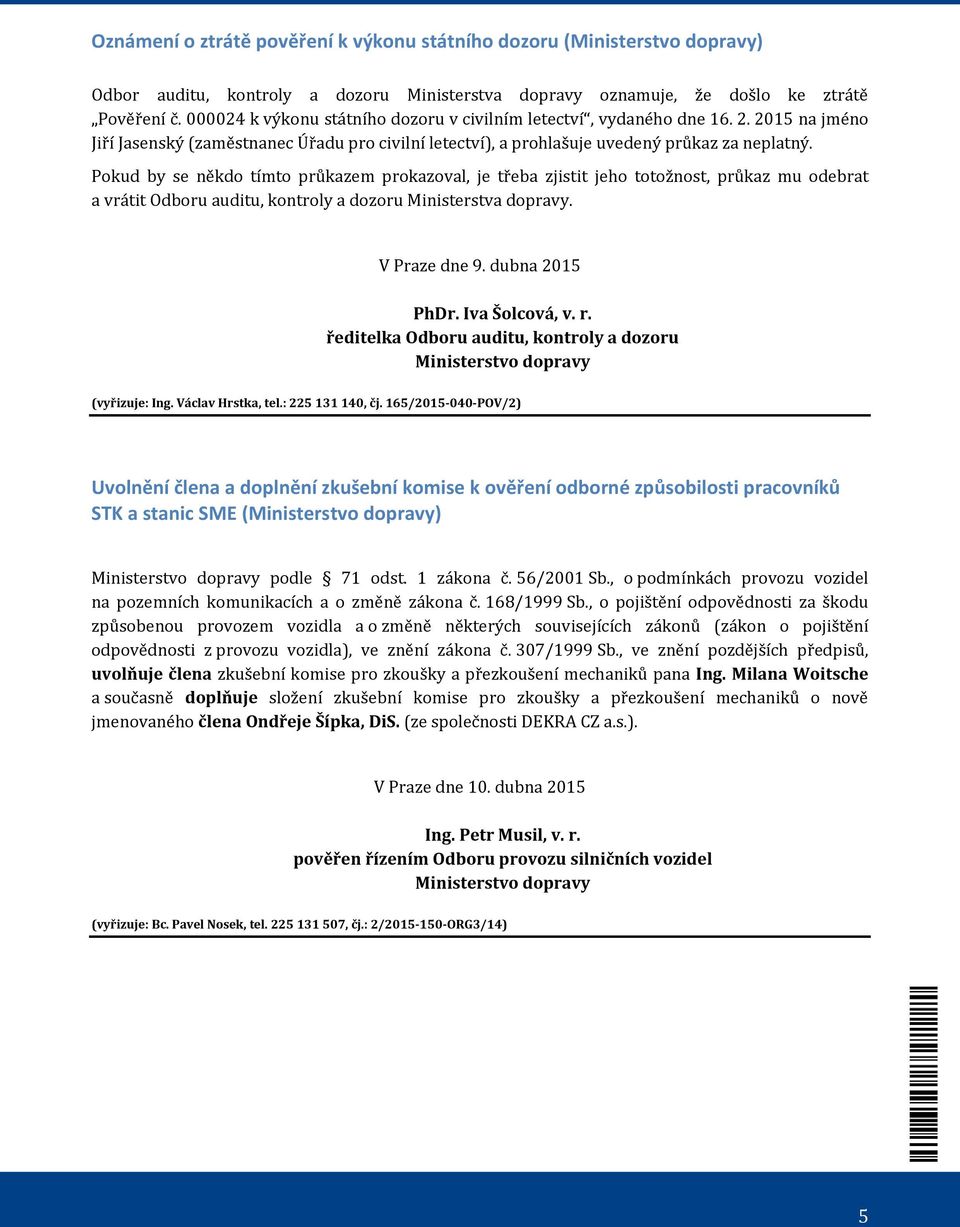 Pokud by se někdo tímto průkazem prokazoval, je třeba zjistit jeho totožnost, průkaz mu odebrat a vrátit Odboru auditu, kontroly a dozoru Ministerstva dopravy. V Praze dne 9. dubna 2015 PhDr.