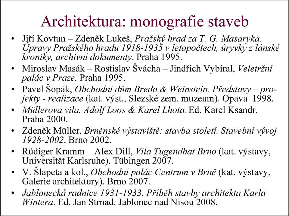 Opava 1998. Müllerova vila. Adolf Loos & Karel Lhota. Ed. Karel Ksandr. Praha 2000. Zdeněk Müller, Brněnské výstaviště: stavba století. Stavební vývoj 1928-2002. Brno 2002.