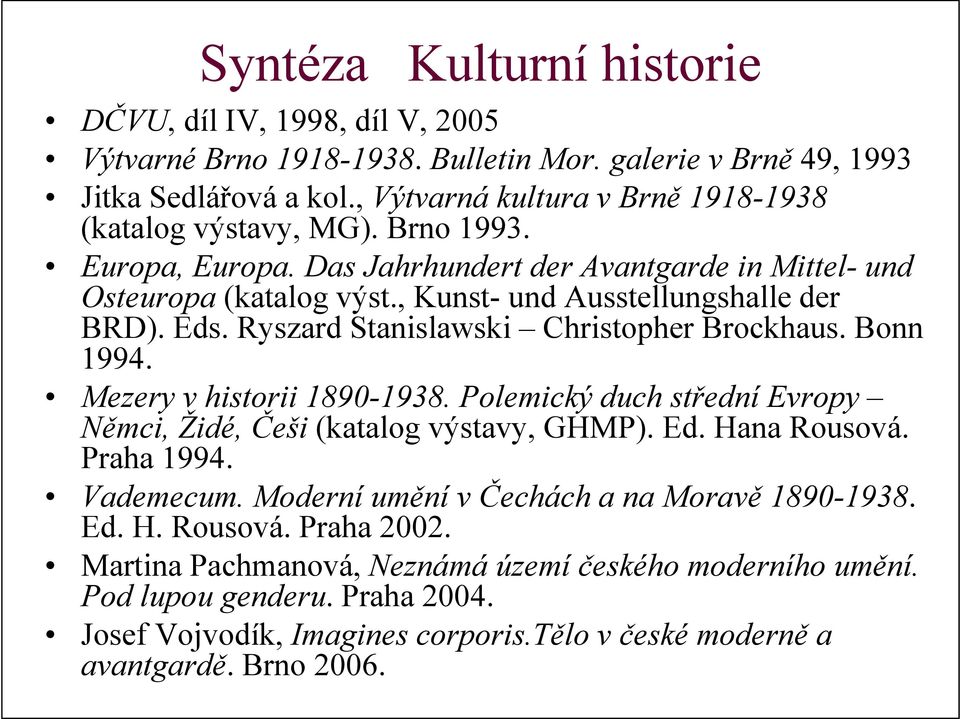 Eds. Ryszard Stanislawski Christopher Brockhaus. Bonn 1994. Mezery v historii 1890-1938. Polemický duch střední Evropy Němci, Židé, Češi (katalog výstavy, GHMP). Ed. Hana Rousová. Praha 1994.
