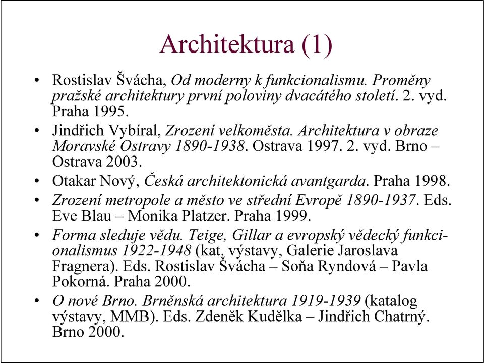Zrození metropole a město ve střední Evropě 1890-1937. Eds. Eve Blau Monika Platzer. Praha 1999. Forma sleduje vědu. Teige, Gillar a evropský vědecký funkcionalismus 1922-1948 (kat.