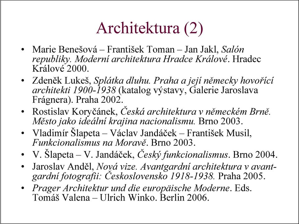 Město jako ideální krajina nacionalismu. Brno 2003. Vladimír Šlapeta Václav Jandáček František Musil, Funkcionalismus na Moravě. Brno 2003. V. Šlapeta V. Jandáček, Český funkcionalismus.