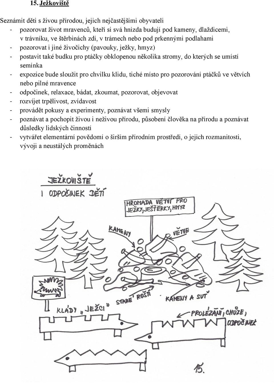 chvilku klidu, tiché místo pro pozorování ptáčků ve větvích nebo pilné mravence - odpočinek, relaxace, bádat, zkoumat, pozorovat, objevovat - rozvíjet trpělivost, zvídavost - provádět pokusy a