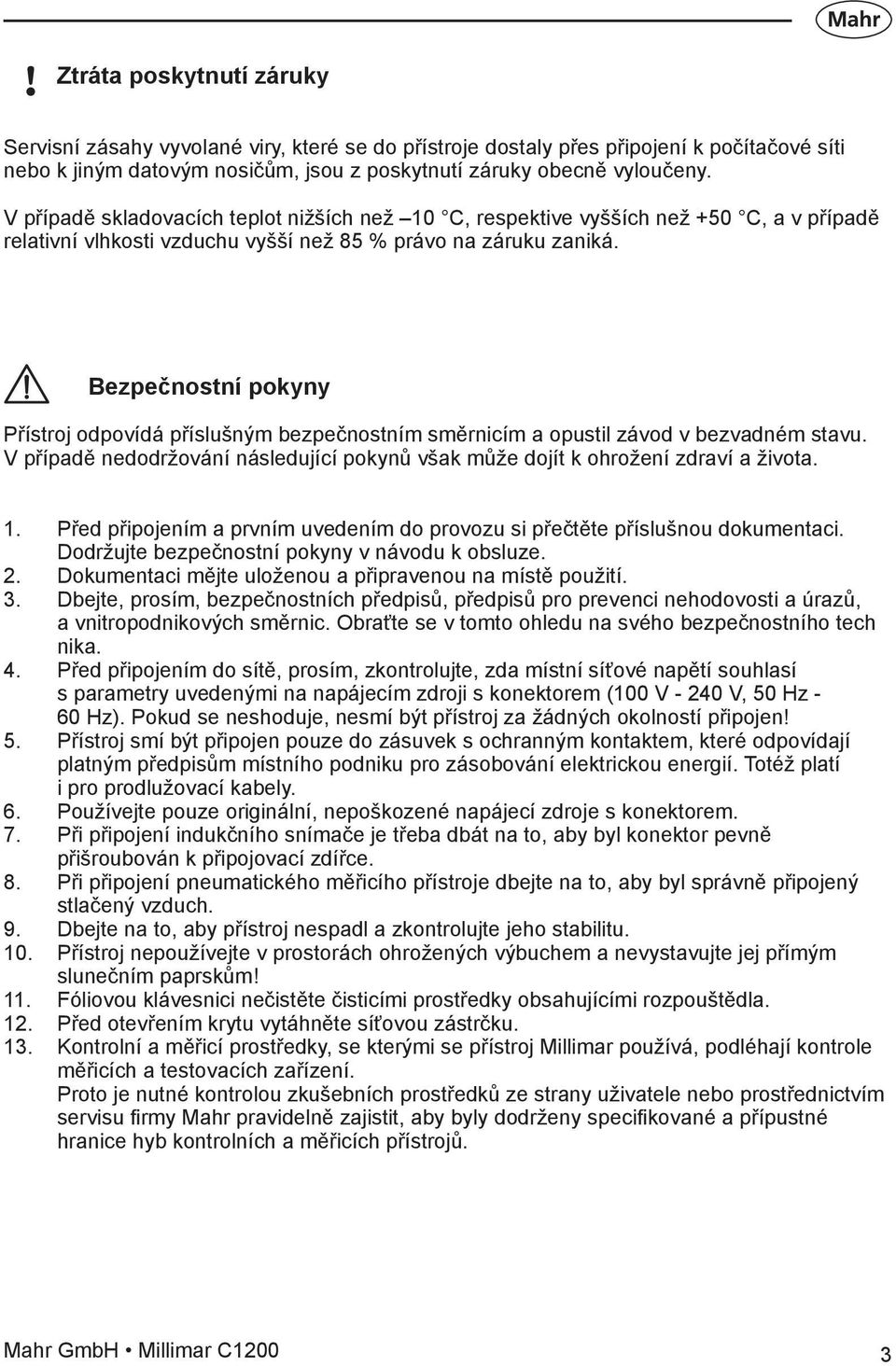 Bezpečnostní pokyny Přístroj odpovídá příslušným bezpečnostním směrnicím a opustil závod v bezvadném stavu. V případě nedodržování následující pokynů však může dojít k ohrožení zdraví a života. 1.