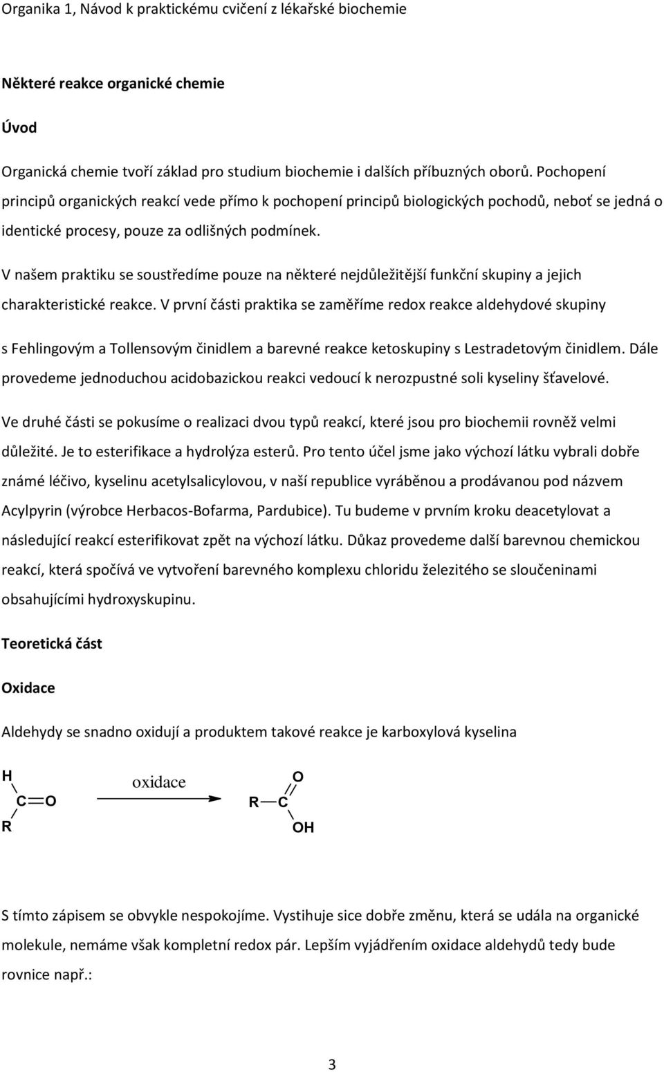 V našem praktiku se soustředíme pouze na některé nejdůležitější funkční skupiny a jejich charakteristické reakce.