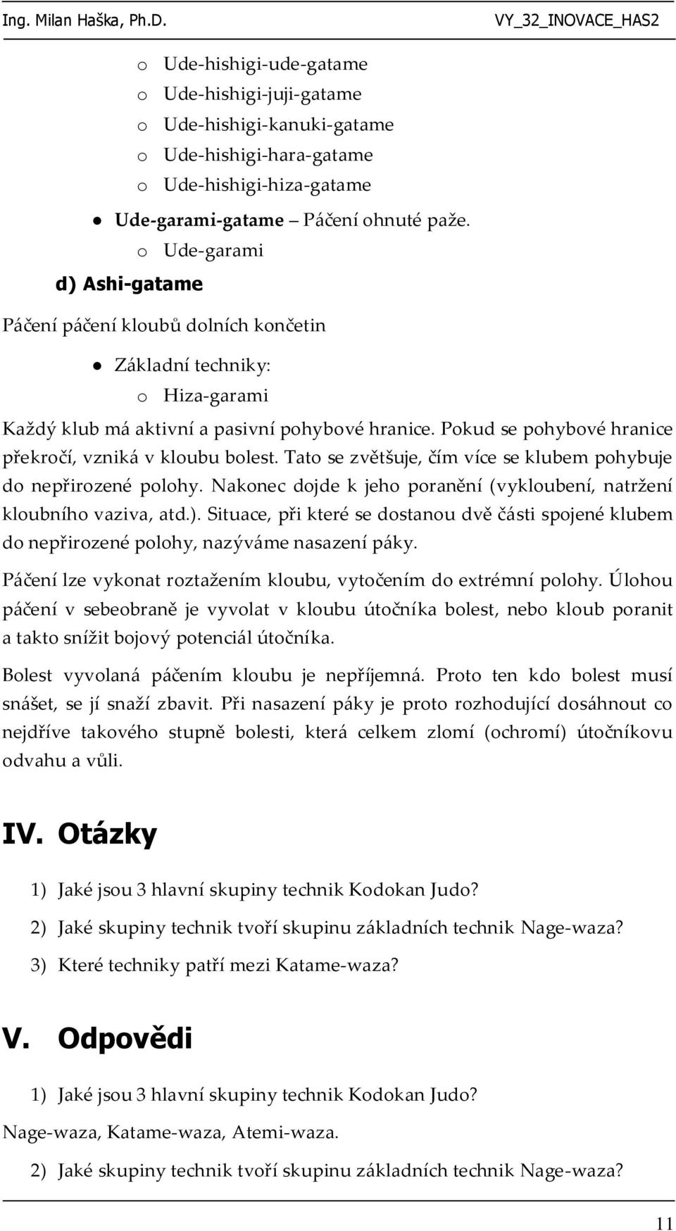 Tato se zvětšuje, čím více se klubem pohybuje do nepřirozené polohy. Nakonec dojde k jeho poranění (vykloubení, natržení kloubního vaziva, atd.).