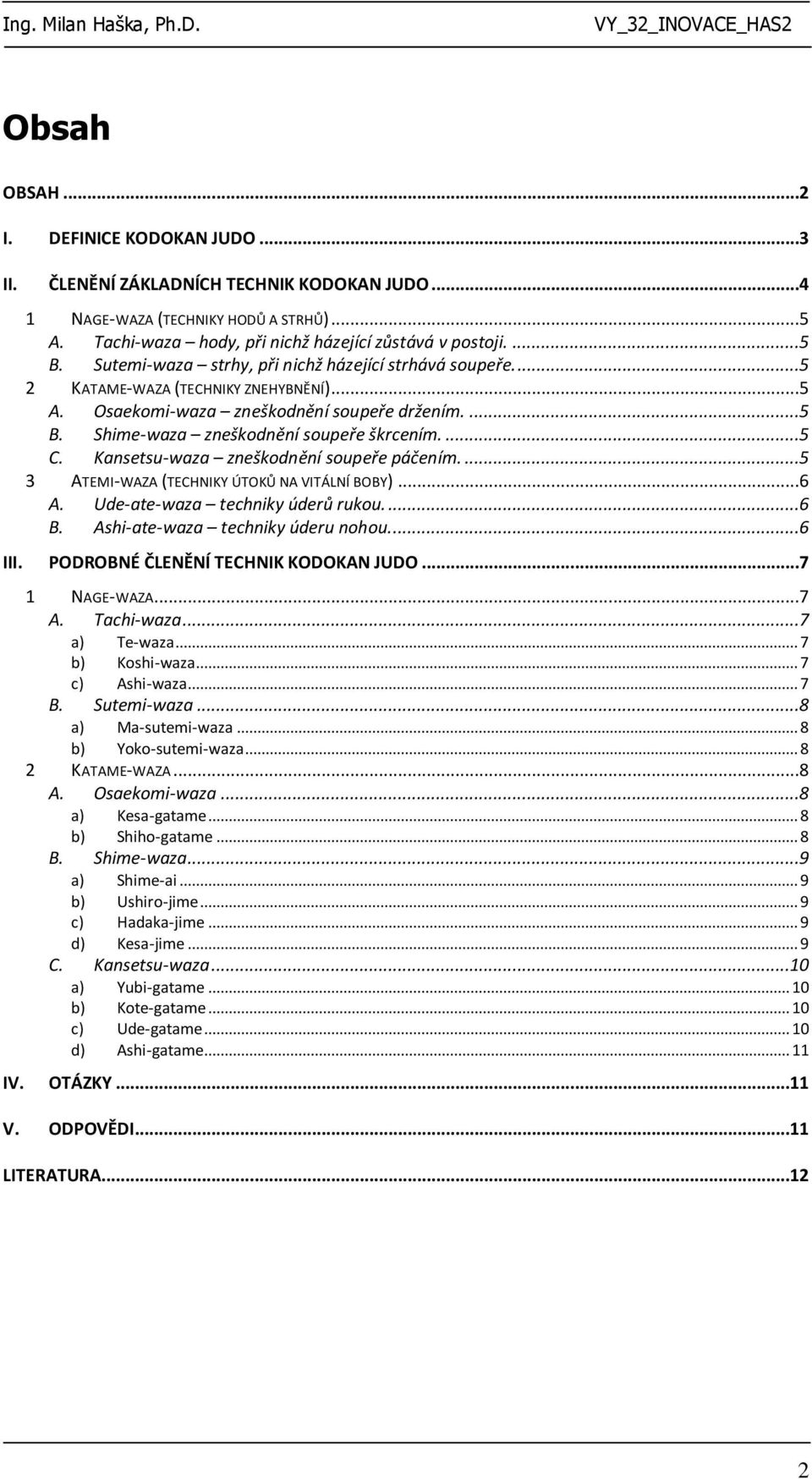 Kansetsu-waza zneškodnění soupeře páčením....5 3 ATEMI-WAZA (TECHNIKY ÚTOKŮ NA VITÁLNÍ BOBY)...6 A. Ude-ate-waza techniky úderů rukou....6 B. Ashi-ate-waza techniky úderu nohou...6 III.